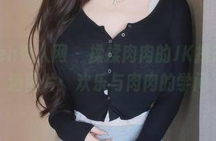 Xiuren秀人网 - 揉揉肉肉的JK探险,精选图片:欢乐与肉肉的学问