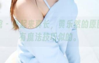 美媛馆 - 看起来真长,黄乐然的原图好像有魔法技巧似的。